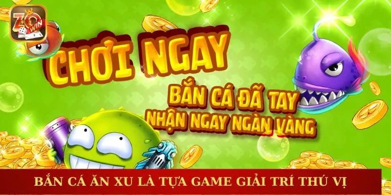 Bắn Cá Ăn Xu là tựa game giải trí thú vị